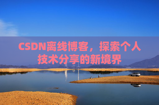 CSDN离线博客，探索个人技术分享的新境界